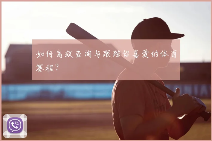 如何高效查询与跟踪你喜爱的体育赛程?