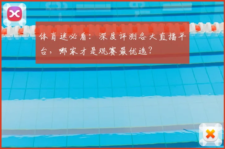 体育迷必看:深度评测各大直播平台,哪家才是观赛最优选?